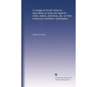 A voyage to South America: describing at large the Spanish cities, towns, provinces, &c. on that extensive continent: undertaken: Volume 2
