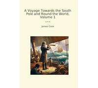 A Voyage Towards the South Pole and Round the World, Volume 1 (Classic Books)