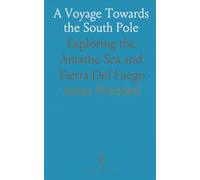 A Voyage Towards the South Pole: Exploring the Antartic Sea and Tierra Del Fuego