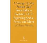 A Voyage Up the Persian Gulf: From India to England, 1817: Exploring Arabia, Persia, and More