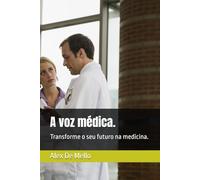 A voz médica.: Transforme o seu futuro na medicina.