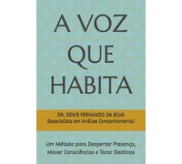 A VOZ QUE HABITA: Um Método para Despertar Presença, Mover Consciências e Tocar Destinos