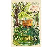 A Wagon in the Woods: The inspiring new memoir from the winner of the Wainwright Prize for Nature Writing
