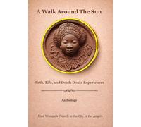 A Walk Around The Sun: Birth, Life, And Death Doula Experiences