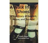 A WALK IN MY SHOES: A True Story of Neglect, Abuse, and Survival