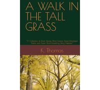 A WALK IN THE TALL GRASS: “A Collection of Short Stories, Short Scenes, Some Unrelated Poems and Super Short Unsettling Story Snippets”