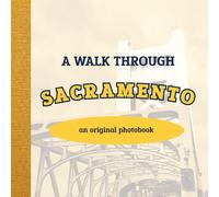 A Walk Through Sacramento: An Original Photobook