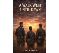 A Walk West Until Dawn: A Novel of War, Brotherhood and the Long Road West