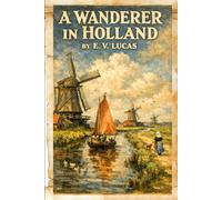 A Wanderer in Holland: Discovering the Art, Architecture, and Everyday Life of Old Holland