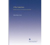 A War Catechism: Questions and Answers Concerning the Great World War.