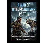 A War of Wolves and Men: Part III: A Post-Apocalyptic EMP Survival Thriller