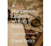A Wargamers Guide to Writing Rules: Designing Better Tabletop Games (Guru Pig's Tabletop Miniatures Rules)
