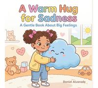 A Warm Hug for Sadness: A Gentle Children's Book About Big Feelings, Empathy, and Coping with Emotions for Toddlers (The Social-Emotional Little Monsters)
