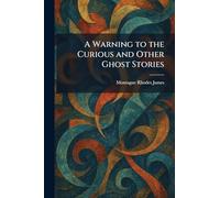 A Warning to the Curious and Other Ghost Stories