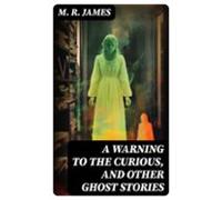 A Warning To The Curious And Other Ghost Stories (ebook)