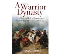 A Warrior Dynasty: The Rise and Fall of Sweden as a Military Superpower 1611-1721