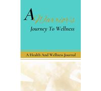 A Warrior's Journey to Wellness: Health And Wellness Journal