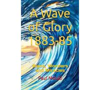 A Wave of Glory 1883-85: Signs, Wonders and Miracles: 5 (Revival in The UK)