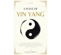 A Wave of Yin Yang: 27 Stories Inspired by Taoism, Chinese Philosophy, and Feng Shui to Better Understand the Opposing Forces Within Us (Garden of Stillness)