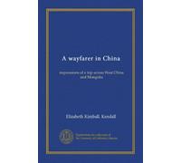 A wayfarer in China: impressions of a trip across West China and Mongolia