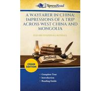 A Wayfarer in China: IMPRESSIONS OF A TRIP ACROSS WEST CHINA AND MONGOLIA (Cram Edition)