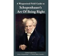 A Weaponised Field Guide to Schopenhauer's Art of Being Right: Learn to win against dirty tricks and bad faith, with analysis, defences, practical applications, and the original German