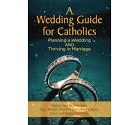 A Wedding Guide for Catholics: Planning a Wedding and Thriving in Marriage