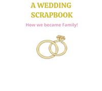 A WEDDING SCRAPBOOK: How we became a Family!