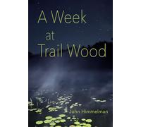 A Week at Trail Wood: A Naturalist's Notes and Photos from a Stay at the Edwin Way Teale Trail Wood Sanctuary As a Week-Long Artist in Residence