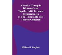A Week'S Tramp In Dickens-Land Together With Personal Reminiscences Of The 'Inimitable Boz' Therein Collected