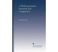 A Welsh grammar, historical and comparative: Volume 1