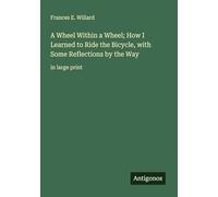 A Wheel Within a Wheel; How I Learned to Ride the Bicycle, with Some Reflections by the Way: in large print