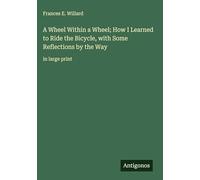 A Wheel Within a Wheel; How I Learned to Ride the Bicycle, with Some Reflections by the Way: in large print