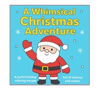 A Whimsical Christmas Adventure: A Joyful Holiday Coloring Escape Full Of Whimsy And Smiles