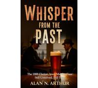 A Whisper from the Past: The 1888 Clarion, Iowa Murder Case: Still Unsolved. Still True.