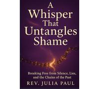 A Whisper That Untangles Shame: Breaking Free from Silence, Lies, and the Chains of the Past