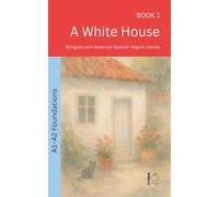 A White House: Bilingual Latin American Spanish-English Stories: 1 (The 52 Story Method - Foundations (A1-A2))