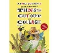 a whole lot more extraordinary things to cut out and collage