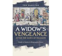 A Widow's Vengeance after the Wars of Religion: Gender and Justice in Renaissance France