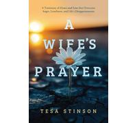 A Wife's Prayer: A Testimony of Grace and Love that Overcame Anger, Loneliness, and Life's Disappointments