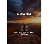 A Wild Ride: Fear, Hope, And The Whole Enchilada