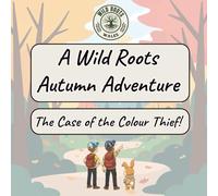 A Wild Roots Wales Autumn Adventure!: The Case of the Colour Thief!