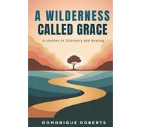 A Wilderness Called Grace: A Journey of Discovery and Healing