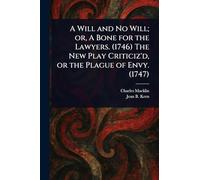 A Will and No Will; or, A Bone for the Lawyers. (1746) The New Play Criticiz’d, or the Plague of Envy. (1747)