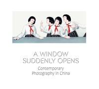 A Window Suddenly Opens: Contemporary Photography in China
