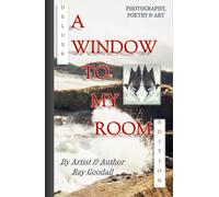 A Window To My Room (DELUXE EDITION): A collection of photography, poetry and art. By artist and author Ray Goodall