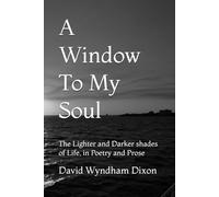 A Window To My Soul: The Lighter and Darker shades of Life, in Poetry and Prose