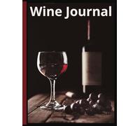 A Wine Tasting Journal: Sipping, Savoring, and Scribbling: Your Guide to Perfecting the Art of Wine Tasting.