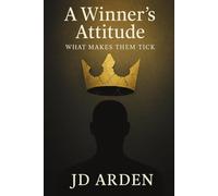 A Winner's Attitude: What Makes Them Tick (Modern Mind & Self)