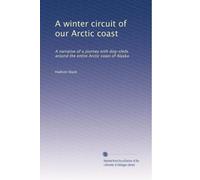 A winter circuit of our Arctic coast: A narrative of a journey with dog-sleds around the entire Arctic coast of Alaska: Volume 2